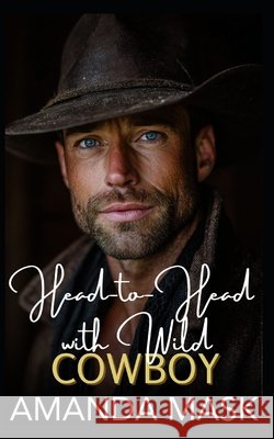 Head-to-Head with Wild Cowboy: A Small-Town Bad Boy Romance Mask, Amanda 9798246151686
