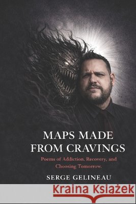Maps Made from Cravings: Poems of Addiction, Recover and Choosing Tomorrow Gelineau, Serge 9798246155028