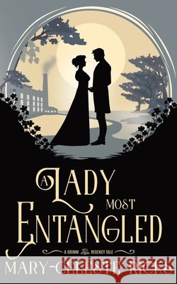 A Lady Most Entangled: A Grimm Regency Tale Ricks, Mary-Celeste 9798246198063