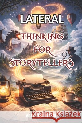 Lateral Thinking for Story-Tellers Thompson, Ross 9798246208113 Independently Published