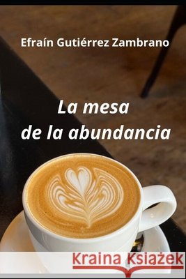 La mesa de la abundancia: Catleya Gutiérrez Zambrano, Efraín 9798246321966