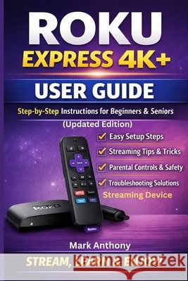Roku Express Streaming Device (4K+) User Guide Updated Edition: A Simple, Step-by-Step Setup, Streaming, and Troubleshooting Manual for Beginners and Anthony, Mark 9798246411254 Independently Published
