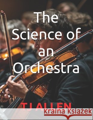 The Science of an Orchestra Allen, Tj 9798246539699 Independently Published