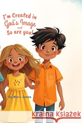 I'm Created In God's Image and So Are You! Jones, Nora 9798246571019