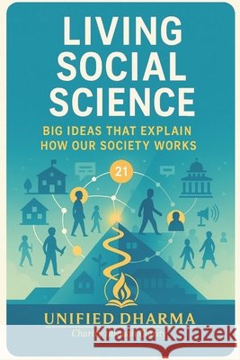 Living Social Science: Big Ideas That Explain How Our Society Works Dharma, Unified 9798246596906 Independently Published