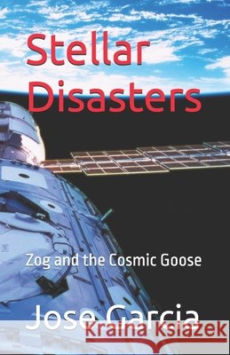 Stellar Disasters: Zog and the Cosmic Goose Garcia, Jose 9798246713921