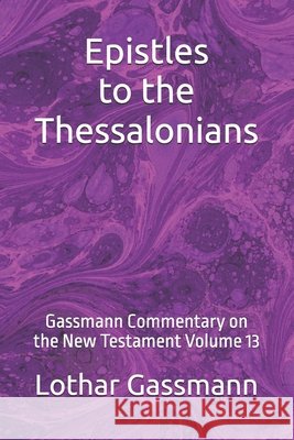 Epistles to the Thessalonians: Gassmann Commentary on the New Testament Volume 13 Gassmann, Lothar 9798246785546