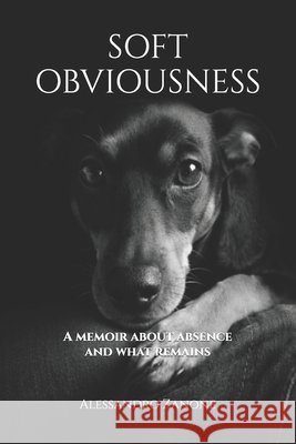 Soft Obviousness: A memoir about absence and what remains Zanone, Alessandro 9798246799420
