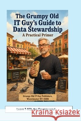The Grumpy Old IT Guy Guide to Data Stewardship: A Grumpy Handbook Bobak, Angelo R. 9798246809723 Independently Published