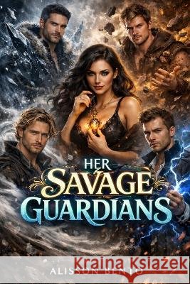 Her Savage Guardians: A Reverse Harem Paranormal Fae Romance Bento, Alisson 9798246874561