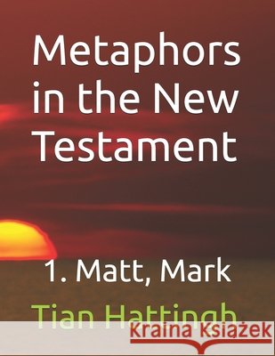 Metaphors in the New Testament: 1. Matt, Mark Hattingh, Tian 9798246895962