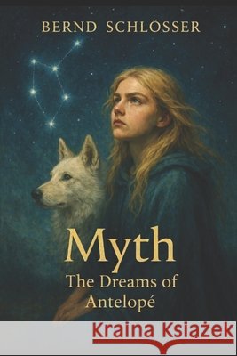 Myth The Dreams of Antelopé Schlösser, Bernd 9798246933831