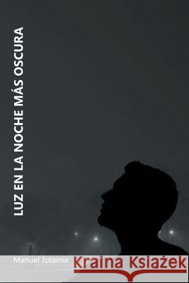 Luz En La Noche Más Oscura Lopez Lopez, Manuel Jesus, Jotamix, Manuel 9798246968611