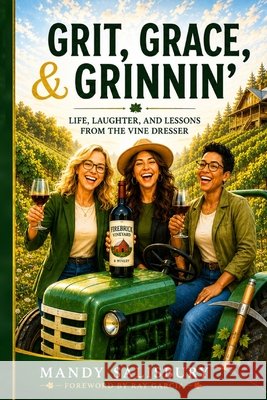 Grit, Grace, & Grinnin': Life, Laughter, and Lessons from the Vine Dresser Makonj', Sarah, Tisdale, Anita, Garcia, Ray 9798247071174