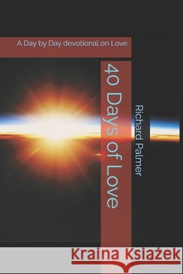 40 Days of Love: A Day by Day devotional on Love Palmer, Richard 9798247087618