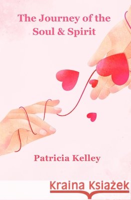 The Journey of the Soul & Spirit Kelley, Patricia 9798247128809