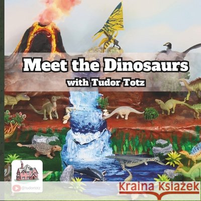 Meet the Dinosaurs with Tudor Totz Totz, Tudor 9798247156901