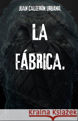 La Fabrica. Calderón Urbano, Juan 9798247156970