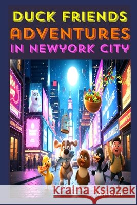 Duck Friends Adventures in New York City: Kids Story Book Khan, Asif 9798247190042