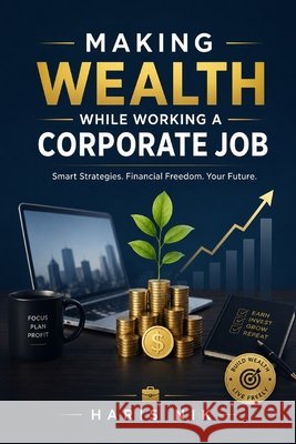 Making Wealth While Working a Corporate Job Nik, Haris 9798247221364 Independently Published