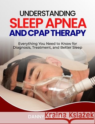 Understanding Sleep Apnea and Cpap Therapy Stewart, Danny 9798247228875 Independently Published