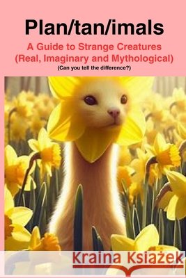 Plan/tan/imals: A Dictionary of Real, Imaninary and Mythologicl creatures Henderson, John 9798247307853