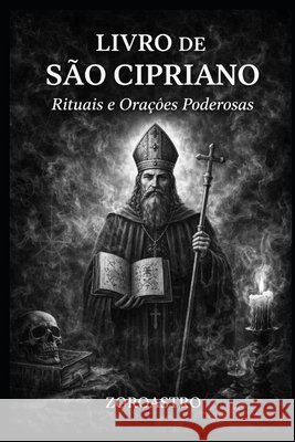 Livro de São Cipriano: Rituais e Orações Poderosas Mioto, Jane Cristina, Mioto Bittencourt Vieira, Maria Paula, Freitas Bittencourt Vieira, Paulo 9798247382355