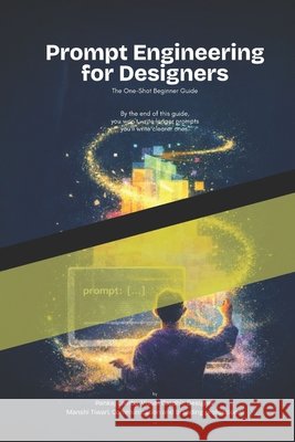 Prompt Engineering for Designers: The one shot guide Tiwari, Manshi, Lamba, Pankaj 9798247433248 Independently Published