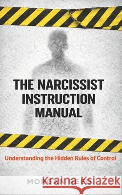 The Narcissist Instruction Manual: Understanding the Hidden Rules of Control Reed, Morgan 9798247447849 Independently Published