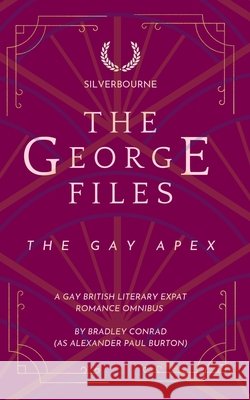 Silverbourne: The George Files: The Gay Apex: A Gay British Literary Expat Romance omnibus Burton, Alexander Paul, Conrad, Bradley 9798247462064 Independently Published