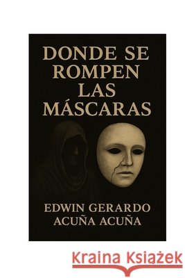 Donde Se Rompen Las Máscaras Acuña Acuña, Edwin Gerardo 9798247489580