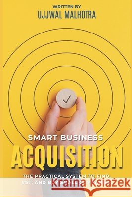 Smart Business Acquisition: The Practical System to Find, Vet, and Buy Small Companies. Malhotra, Ujjwal 9798247527206