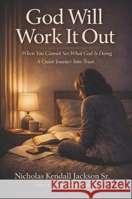 God Will Work It Out: A Quiet Journey into Trust Jackson, Nicholas Kendall, Sr. 9798247530602
