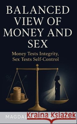 Balanced View of Money and Sex: Money Tests Integrity, Sex Tests Self-Control Omoregie, Magdalene 9798247582489