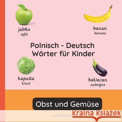 Polnisch - Deutsch Wörter für Kinder - Obst und Gemüse: Polnisch Lernen für Kinder und Anfänger - Zweisprachiges Bilderbuch auf Polnisch mit deutschen Nowak, Dominika, Williams, Laura R. 9798247708209 Independently Published