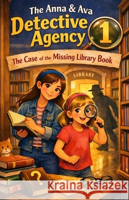 The Case of the Missing Library Book: The Anna & Ava Detective Agency, Book 1 Patrick, Michael Paul 9798247891031 Independently Published