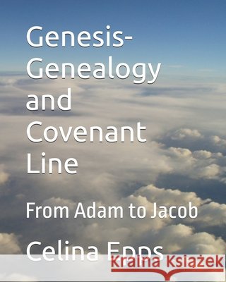 Genesis-Genealogy and Covenant Line: From Adam to Jacob Epps, Celina 9798247899655