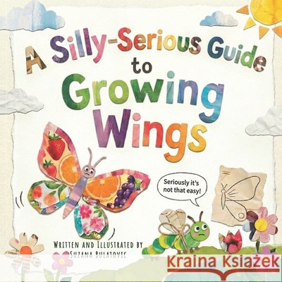 A Silly-Serious Guide to Growing Wings Bulatovic, Suzana 9798248052172