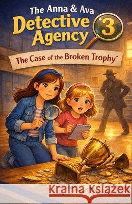 The Case of the Broken Trophy: The Anna & Ava Detective Agency, Book 3 Patrick, Michael Paul 9798248064090 Independently Published