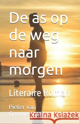 De as op de weg naar morgen: Literaire Roman Van Groenewoud, Pieter 9798248081806