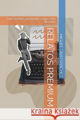 Relatos Premium V: Once relatos premiados y una carta de amor Gayo Sánchez, Miguel Ángel 9798248133376