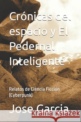 Crónicas del espacio y El Pedernal Inteligente: Relatos de Ciencia Ficción (Cyberpunk) Garcia, Jose 9798248247219