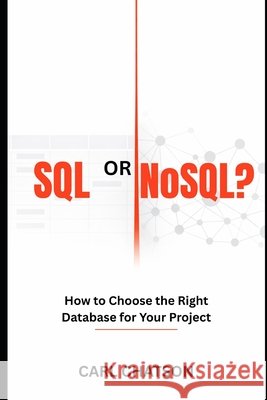 SQL or Nosql?: How to Choose the Right Database for Your Project Chatson, Carl 9798248302758 Independently Published