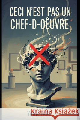 Ceci n'est pas un chef-d'oeuvre: Essai philosophique sur l'Art Fars, Yann 9798248353293