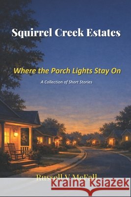 Squirrel Creek Estates: Where the Porch Lights Stay On McFall, Russell Vance 9798248369652