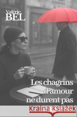 Les chagrins d'amour ne durent pas toujours Bel, Valérie 9798248392193