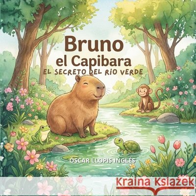 Bruno el capibara: El secreto del río verde García, Ana María, Llopis, Óscar 9798248415472