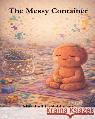 The Messy Container Schlosser, Karen, Schlosser, Marshall C. 9798248422159