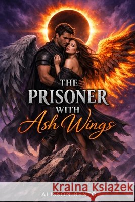The Prisoner with Ash Wings: An Epic Fantasy Romance Bento, Alisson 9798248423149