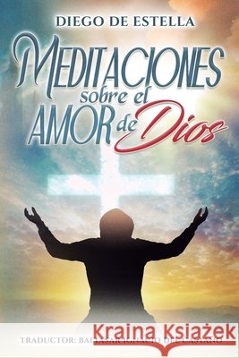 Meditaciones sobre el amor de Dios del Castaño, Baltasar Ignacio, De Estella, Diego 9798248495344 Independently Published
